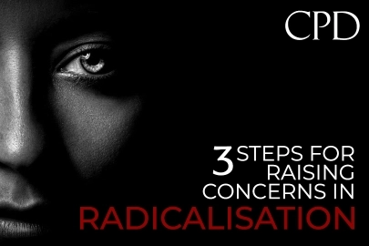 CPD – 3 Steps for Raising Concerns in Radicalisation