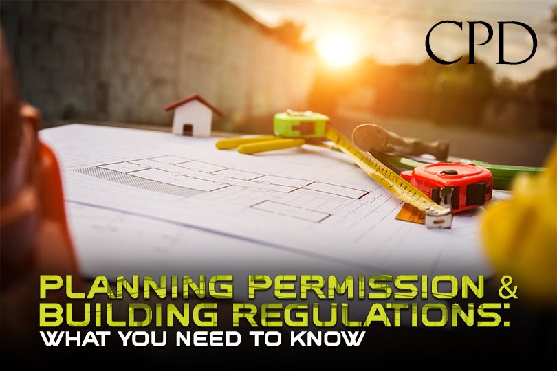CPD - Planning Permission & Building Regulations: What You Need to Know