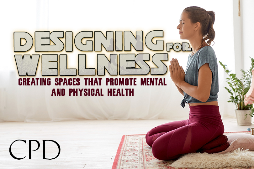 CPD - Designing for Wellness: Creating Spaces that Promote Mental and Physical Health
